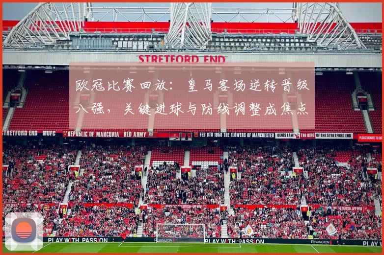 欧冠比赛回放：皇马客场逆转晋级八强，关键进球与防线调整成焦点