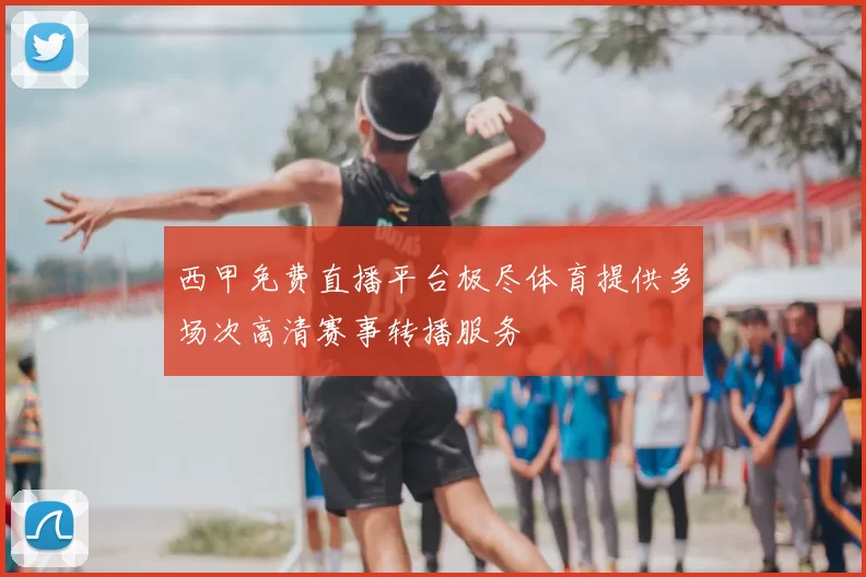 西甲免费直播平台极尽体育提供多场次高清赛事转播服务