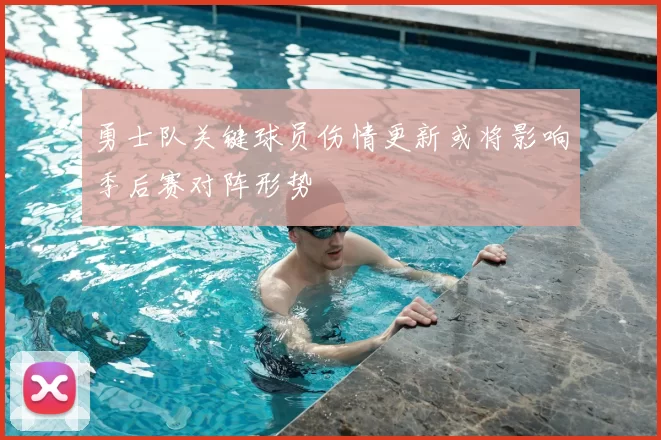 勇士队关键球员伤情更新或将影响季后赛对阵形势